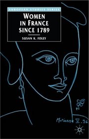 Women in France since 1789 : The Meaning of Difference (European Studies)