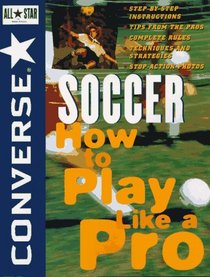Converse All Starreg; Soccer : How to Play Like a Pro (Converse All-Star Sports)