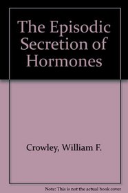 The Episodic Secretion of Hormones (A Wiley medical publication)