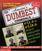 America's Dumbest Criminals Wild & Weird Stories of Fumbling Felons, Clumsy Crooks and Ridiculous Robbers (Junior Edition)