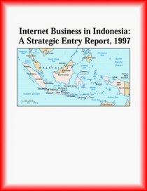 Internet Business in Indonesia: A Strategic Entry Report, 1997 (Strategic Planning Series)