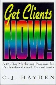 Get Clients Now!: A 28-Day Marketing Program for Professionals and Consultants