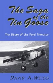 The Saga of the Tin Goose : The Story of the Ford Trimotor