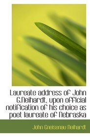 Laureate address of John G.Neihardt, upon official notification of his choice as poet laureate of Ne