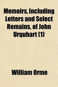 Memoirs, Including Letters and Select Remains, of John Urquhart (1)
