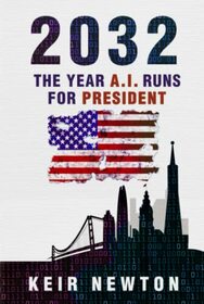 2032: The Year A.I. Runs For President (A Novel)