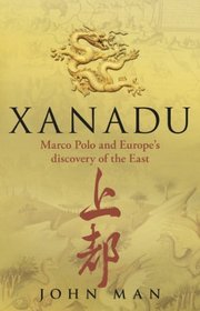 Xanadu: Marco Polo and Europe's Discovery of the East