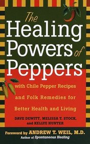 The Healing Powers of Peppers : With Chile Pepper Recipes and Folk Remedies for Better Health and Living