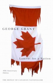 Lament for a Nation: The Defeat of Canadian Nationalism 40th Anniversary Edition (Carleton Library) (Carleton Library)