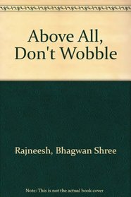 Above All, Don't Wobble