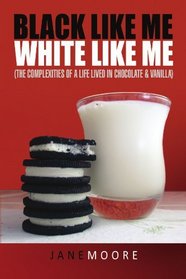 Black Like Me White Like Me (The Complexities of a Life Lived in Chocolate & Vanilla)
