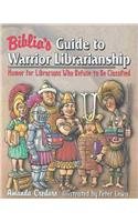 Biblia's Guide to Warrior Librarianship : Humor for Librarians Who Refuse to Be Classified