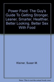 Power Food: The Guy's Guide To Getting Stronger, Leaner, Smarter, Healthier, Better Looking, Better Sex With Food