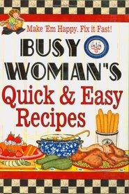 Busy Woman's Quick & Easy Recipes: Make 'em Happy, Fix It Fast!