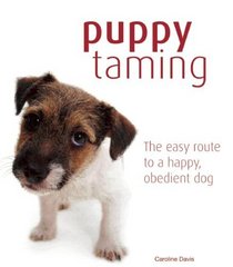 Puppy Taming: The Easy Route to a Happy Obedient Dog