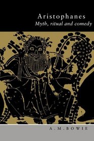 Aristophanes : Myth, Ritual and Comedy