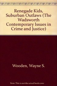 Renegade Kids, Suburban Outlaws: From Youth Culture to Delinquency (The Wadsworth Contemporary Issues in Crime and Justice)