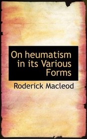 On heumatism in its Various Forms