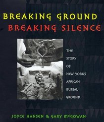 Breaking Ground, Breaking Silence: The Story of New York's African Burial Ground (Coretta Scott King Author Honor Books)