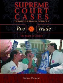 Roe V. Wade: The Right to Choose (Supreme Court Cases Through Primary Sources)