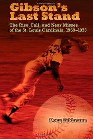 Gibson's Last Stand: The Rise, Fall, and Near Misses of the St. Louis Cardinals, 1969-1975 (SPORTS & AMERICAN CULTURE)