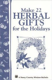 Make 22 Herbal Gifts : Storey Country Wisdom Bulletin A-149 (Storey Publishing Bulletin ; a-149)