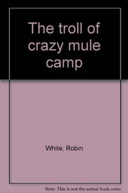 The troll of crazy mule camp