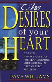 The Desires of Your Heart: A Practical Plan for Transforming Your God-given Dreams Into Realities