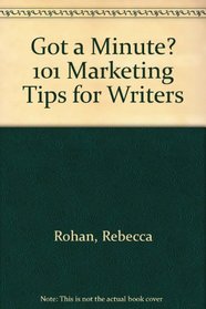 Got a Minute? 101 Marketing Tips for Writers