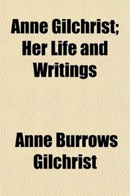 Anne Gilchrist; Her Life and Writings