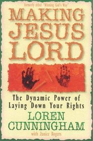 Making Jesus Lord: The Dynamic Power of Laying Down Your Rights