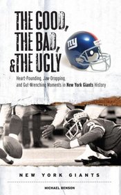 The Good, the Bad, and the Ugly New York Giants: Heart-pounding, Jaw-dropping, and Gut-wrenching Moments from New York Giants History (Good, the Bad, & the Ugly)