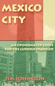 MEXICO CITY: AN OPINIONATED GUIDE FOR THE CURIOUS TRAVELER