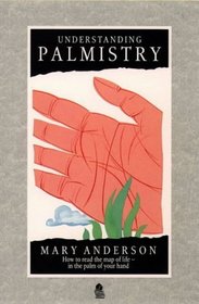 Understanding Palmistry: How to Read the Map of Life-In the Palm of Your Hand