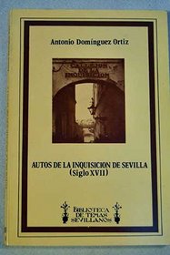 Autos de la Inquisicion de Sevilla (siglo XVII) (Biblioteca de temas sevillanos) (Spanish Edition)