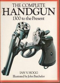 Complete Handgun: 1300 to the Present