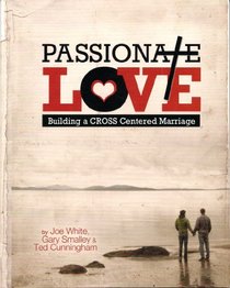 Passionate Love: Building a Cross Centered Marriage