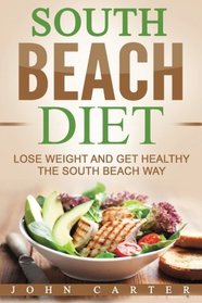 South Beach Diet: Lose Weight and Get Healthy the South Beach Way (South Beach Diet, Weight Watchers, Mediterranean Diet)