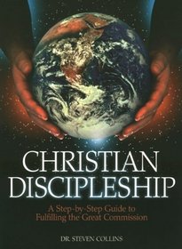 Christian Discipleship: A Step-By-Step Guide to Fulfiling the Great Commission