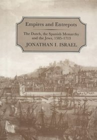 Empires and Entrepots: The Dutch, the Spanish Monarchy and the Jews, 1585-1713