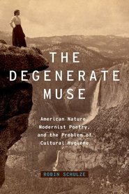 The Degenerate Muse: American Nature, Modernist Poetry, and the Problem of Cultural Hygiene