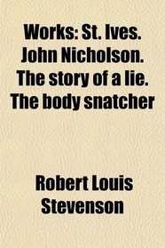 Works: St. Ives. John Nicholson. The story of a lie. The body snatcher