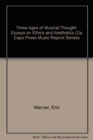 Three Ages of Musical Thought: Essays on Ethics and Aesthetics (Da Capo Press Music Reprint Series)