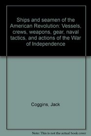 Ships and seamen of the American Revolution: Vessels, crews, weapons, gear, naval tactics, and actions of the War of Independence