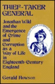 Thief-Taker General: Jonathan Wild and the Emergence of Crime and Corruption as a Way of Life in Eighteenth Century Engla