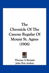 The Chronicle Of The Canons Regular Of Mount St. Agnes (1906)