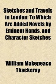 Sketches and Travels in London; To Which Are Added Novels by Eminent Hands, and Character Sketches