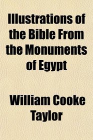 Illustrations of the Bible From the Monuments of Egypt
