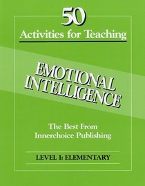 50 Activities for Teaching Emotional Intelligence: Level 1, Grades 1-5 Elementary School