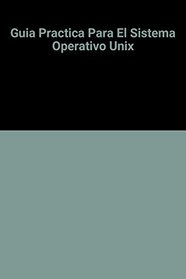 Guia Practica Para El Sistema Operativo Unix (Spanish Edition)